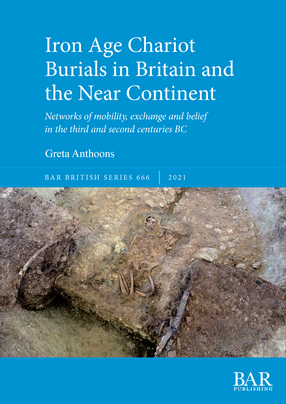 Cover image for Iron Age Chariot Burials in Britain and the Near Continent: Networks of mobility, exchange and belief in the third and second centuries BC