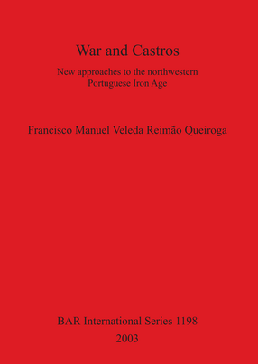 Cover image for War and Castros: New approaches to the northwestern Portuguese Iron Age