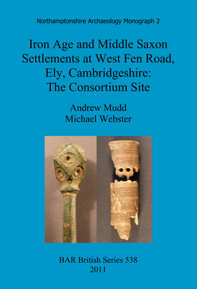Cover image for Iron Age and Middle Saxon Settlements at West Fen Road, Ely, Cambridgeshire: The Consortium Site