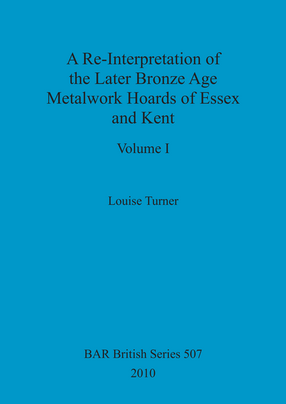 Cover image for A Re-Interpretation of the Later Bronze Age Metalwork Hoards of Essex and Kent (2 vols)