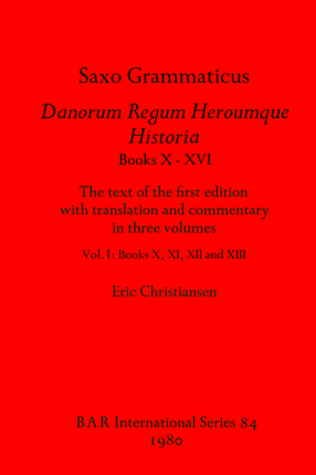 Cover image for Saxo Grammaticus, Danorum Regum Heroumque Historia Books X-XVI: The text of the first edition with translation and commentary in three volumes, Vol I: Books X, XI, XII, and XIII