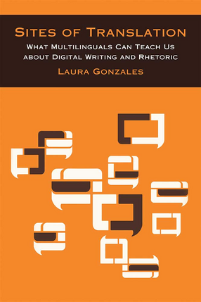 Cover image for Sites of Translation: What Multilinguals Can Teach Us about Digital Writing and Rhetoric