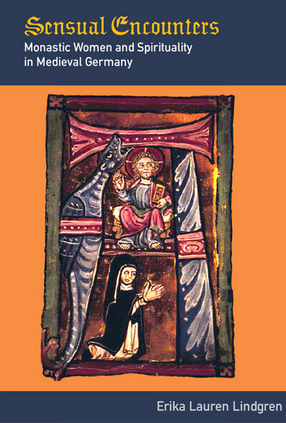 Cover image for Sensual encounters: monastic women and spirituality in medieval Germany