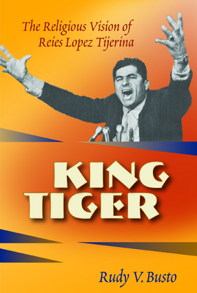 Cover image for King Tiger: the religious vision of Reies López Tijerina