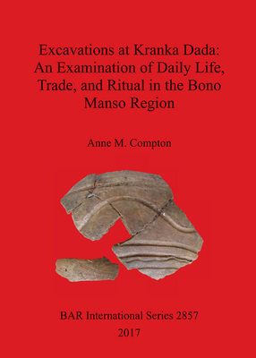 Cover image for Excavations at Kranka Dada: An Examination of Daily Life, Trade, and Ritual in the Bono Manso Region