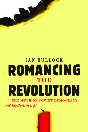 Cover image for Romancing the Revolution: The Myth of Soviet Democracy and the British Left