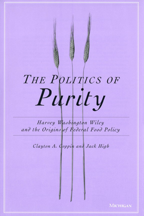 Cover image for The Politics of Purity: Harvey Washington Wiley and the Origins of Federal Food Policy