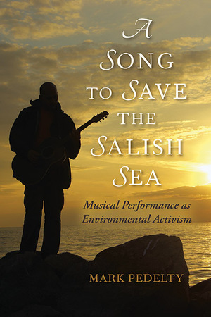 Cover for A Song to Save the Salish Sea: Musical Performance as Environmental Activism