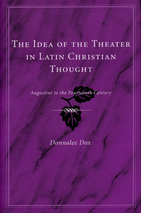 Cover image for The Idea of the Theater in Latin Christian Thought: Augustine to the Fourteenth Century