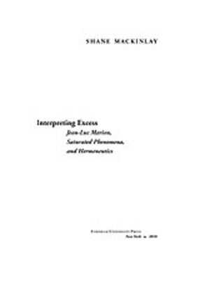 Cover image for Interpreting excess: Jean-Luc Marion, saturated phenomena, and hermeneutics