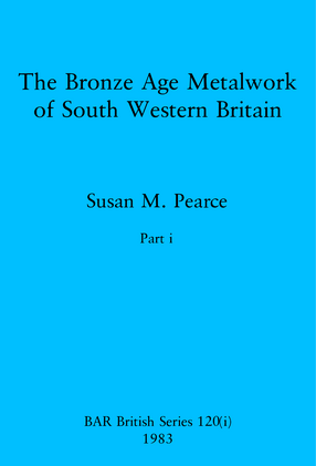 Cover image for The Bronze Age Metalwork of South Western Britain, Parts i and ii