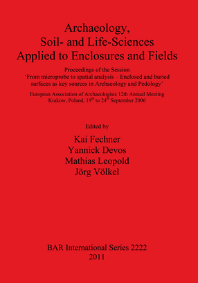 Cover image for Archaeology Soil- and Life-Sciences Applied to Enclosures and Fields: Proceedings of the Session &#39;From microprobe to spatial analysis – Enclosed and buried surfaces as key sources in Archaeology and Pedology&#39;. European Association of Archaeologists 12th Annual Meeting Krakow-Poland. 19th to 24th September 2006