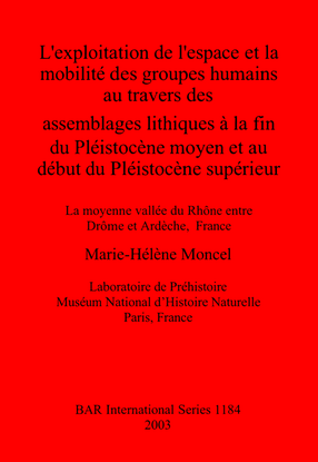 Cover image for L&#39;exploitation de l&#39;espace et la mobilité des groupes humains au travers des assemblages lithiques à la fin du Pléistocène moyen et au début du Pléistocène supérieur: la moyenne vallée du Rhône entre Drôme et Ardèche, France: La moyenne vallée du Rhône entre Drôme et Ardèche, France