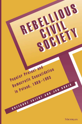 Cover image for Rebellious Civil Society: Popular Protest and Democratic Consolidation in Poland, 1989-1993