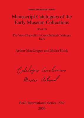 Cover image for Manuscript Catalogues of the Early Museum Collections (Part II): The Vice-Chancellor&#39;s Consolidated Catalogue 1695