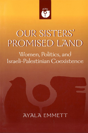 Cover image for Our Sisters&#39; Promised Land: Women, Politics, and Israeli-Palestinian Coexistence