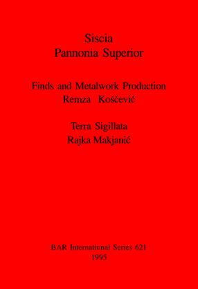 Cover image for Siscia Pannonia Superior: Finds and Metalwork Production. Terra Sigillata.