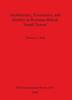 Cover image for Architecture, Economics, and Identity in Romano-British &#39;Small Towns&#39;