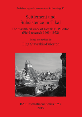 Cover image for Settlement and Subsistence in Tikal: The assembled work of Dennis E. Puleston (Field research 1961­1972)