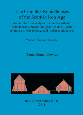 Cover image for The Complex Roundhouses of the Scottish Iron Age: An architectural analysis of complex Atlantic roundhouses (brochs and galleried duns), with reference to wheelhouses and timber roundhouses. Volume I – Text and Illustrations. Volume II – Catalogue