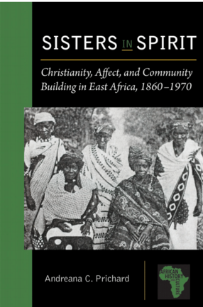 Cover image for Sisters in Spirit: Christianity, Affect, and Community Building in East Africa, 1860–1970