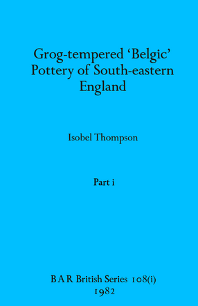 Cover image for Grog-tempered &#39;Belgic&#39; Pottery of South-eastern England, Parts i - iii