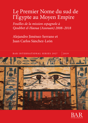 Cover image for Le Premier Nome du sud de l&#39;Égypte au Moyen Empire: Fouilles de la mission espagnole à Qoubbet el-Haoua (Assouan) 2008-2018