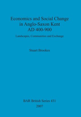 Cover image for Economics and Social Change in Anglo-Saxon Kent AD 400-900: Landscapes, Communities and Exchange