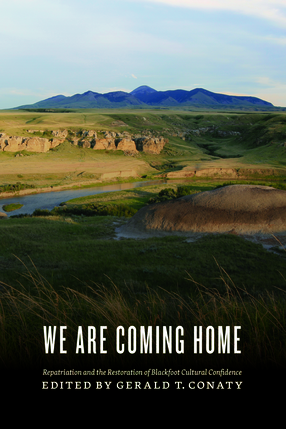 Cover image for We Are Coming Home: Repatriation and the Restoration of Blackfoot Cultural Confidence