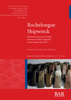 Cover image for Rochelongue Shipwreck: Maritime network and cultural interaction in West Languedoc, France during 7th-6th B.C.