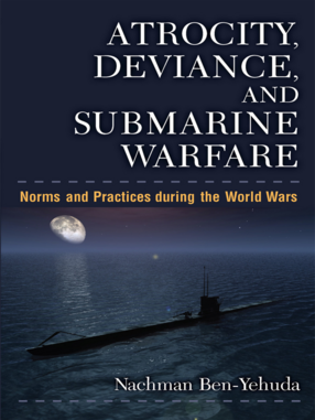 Cover image for Atrocity, Deviance, and Submarine Warfare: Norms and Practices during the World Wars