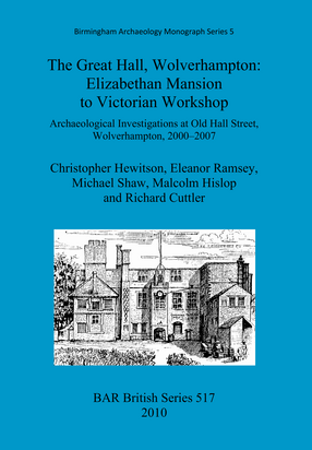 Cover image for The Great Hall, Wolverhampton: Elizabethan Mansion to Victorian Workshop: Archaeological Investigations at Old Hall Street, Wolverhampton, 2000-2007