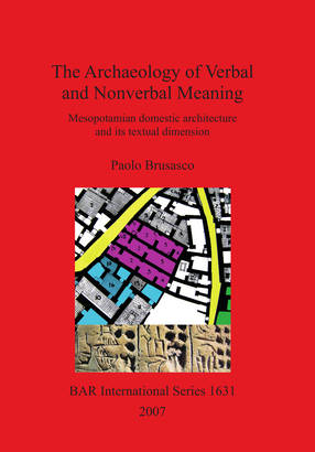 Cover image for The Archaeology of Verbal and Nonverbal Meaning:: Mesopotamian domestic architecture and its textual dimension