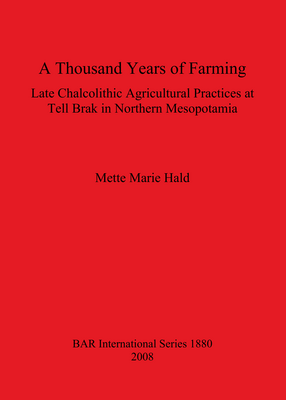Cover image for A Thousand Years of Farming: Late Chalcolithic Agricultural Practices at Tell Brak in Northern Mesopotamia