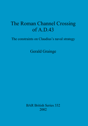 Cover image for The Roman Channel Crossing of A.D. 43: The constraints on Claudius&#39;s naval strategy