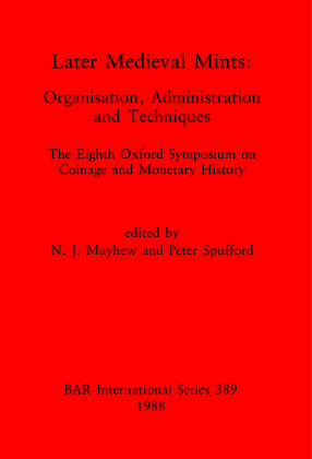 Cover image for Later Medieval Mints: Organization, Administration and Techniques. The Eighth Oxford Symposium on Coinage and Monetary History