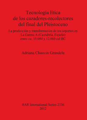 Cover image for Tecnología lítica de los cazadores-recolectores del final del Pleistoceno: La producción y transformación de los soportes en La Garma A (Cantabria España) entre ca. 15.000 y 12.000 cal BC