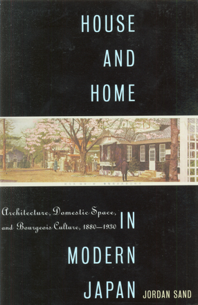 Cover image for House and home in modern Japan: architecture, domestic space, and bourgeois culture, 1880-1930