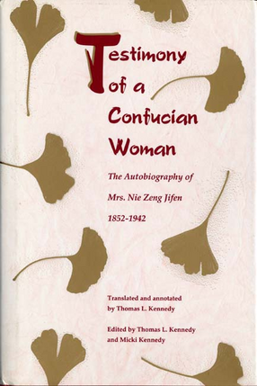 Cover image for Testimony of a Confucian woman: the autobiography of Mrs. Nie Zeng Jifen, 1852-1942