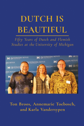 Cover image for Dutch is Beautiful: Fifty Years of Dutch and Flemish Studies at the University of Michigan