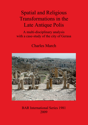 Cover image for Spatial and Religious Transformations in the Late Antique Polis: A multi-disciplinary analysis with a case-study of the city of Gerasa