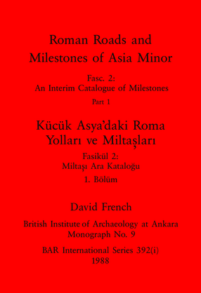 Cover image for Roman Roads and Milestones of Asia Minor, Parts i and ii / Kücük Asya&#39;daki Roma Yolları ve Miltaşları, Bölümler i ve ii: Fasc. 2: An Interim Catalogue of Milestones / Fasikül 2: Miltaşı Ara Kataloğu