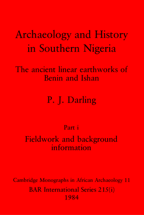 Cover image for Archaeology and History in Southern Nigeria, Parts i and ii: The ancient linear earthworks of Benin and Ishan. Part i: Fieldwork and background information, Part ii: Ceramic and other specialist studies