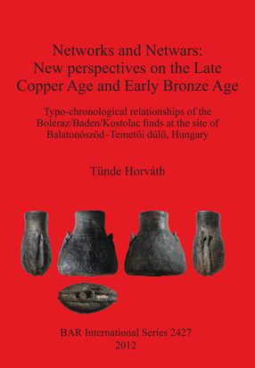 Cover image for Networks and Netwars: New perspectives on the Late Copper Age and Early Bronze Age: Typo-chronological relationships of the Boleraz/Baden/Kostolac finds at the site of Balatonőszöd–Temetői dűlő, Hungary