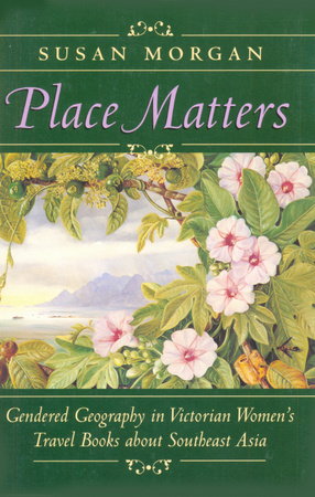 Cover image for Place matters: gendered geography in Victorian women&#39;s travel books about Southeast Asia