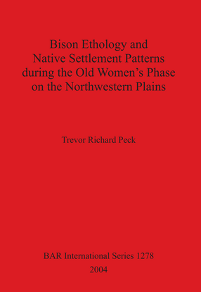 Cover image for Bison Ethology and Native Settlement Patterns during the Old Women&#39;s Phase on the Northwestern Plains