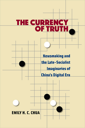 Cover image for The Currency of Truth: Newsmaking and the Late-Socialist Imaginaries of China&#39;s Digital Era