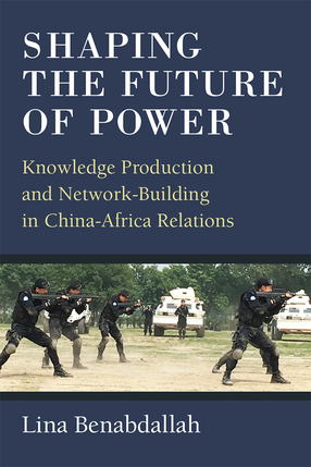 Cover image for Shaping the Future of Power: Knowledge Production and Network-Building in China-Africa Relations