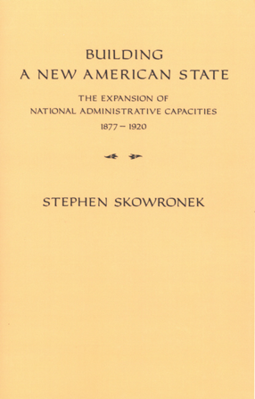 Cover image for Building a new American state: the expansion of national administrative capacities, 1877-1920
