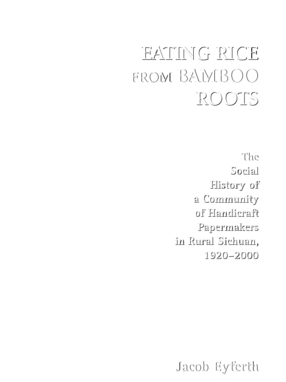 Cover image for Eating rice from bamboo roots: the social history of a community of handicraft papermakers in rural Sichuan, 1920-2000